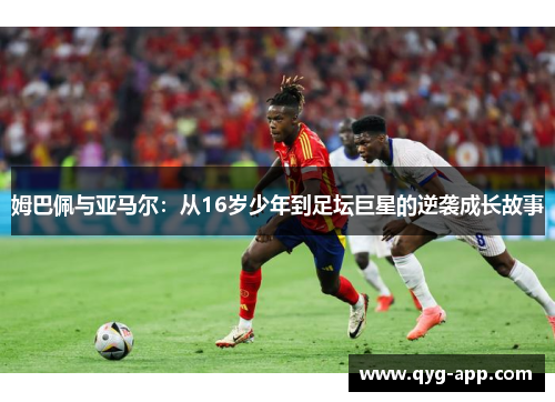 姆巴佩与亚马尔：从16岁少年到足坛巨星的逆袭成长故事