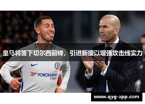 皇马将签下切尔西前锋，引进新援以增强攻击线实力
