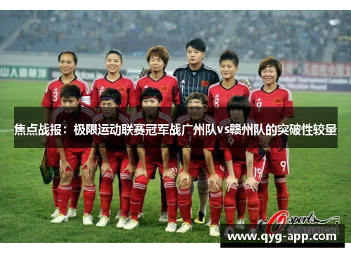 焦点战报：极限运动联赛冠军战广州队vs赣州队的突破性较量