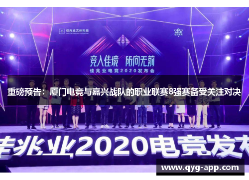 重磅预告：厦门电竞与嘉兴战队的职业联赛8强赛备受关注对决