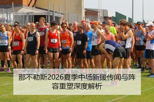 那不勒斯2026夏季中场新援传闻与阵容重塑深度解析